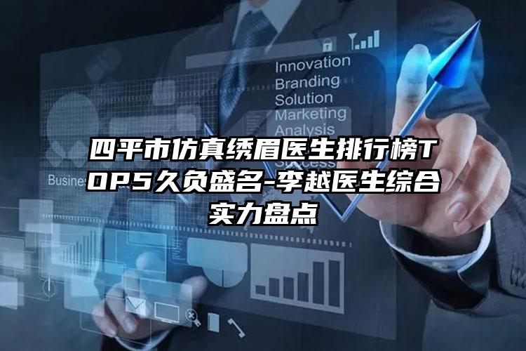 四平市仿真绣眉医生排行榜TOP5久负盛名-李越医生综合实力盘点