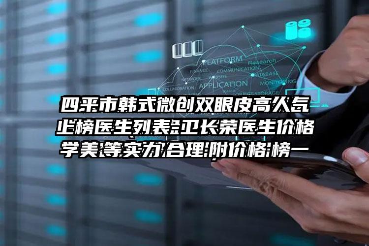 四平市韩式微创双眼皮高人气上榜医生列表-卫长荣医生价格合理